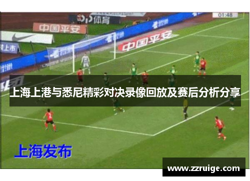 上海上港与悉尼精彩对决录像回放及赛后分析分享